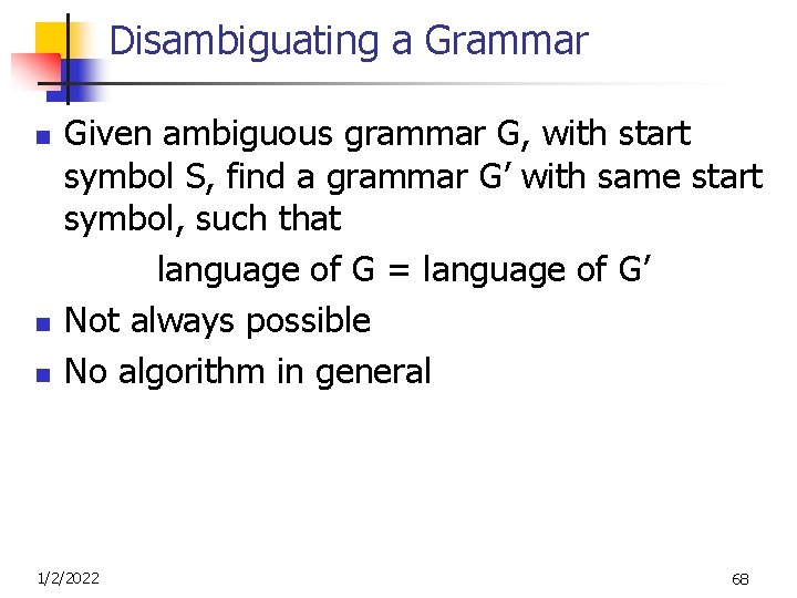 Disambiguating a Grammar n n n Given ambiguous grammar G, with start symbol S,
