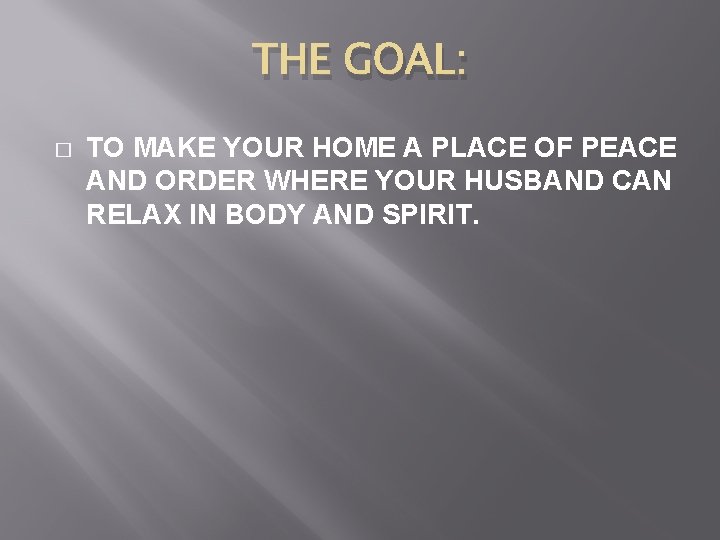 THE GOAL: � TO MAKE YOUR HOME A PLACE OF PEACE AND ORDER WHERE