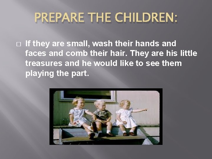 PREPARE THE CHILDREN: � If they are small, wash their hands and faces and