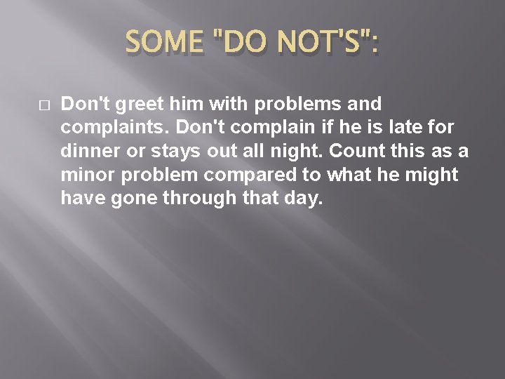 SOME "DO NOT'S": � Don't greet him with problems and complaints. Don't complain if