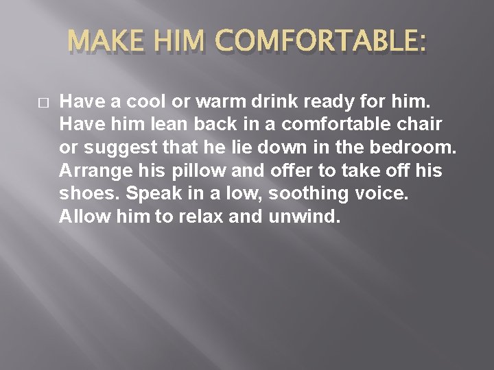 MAKE HIM COMFORTABLE: � Have a cool or warm drink ready for him. Have