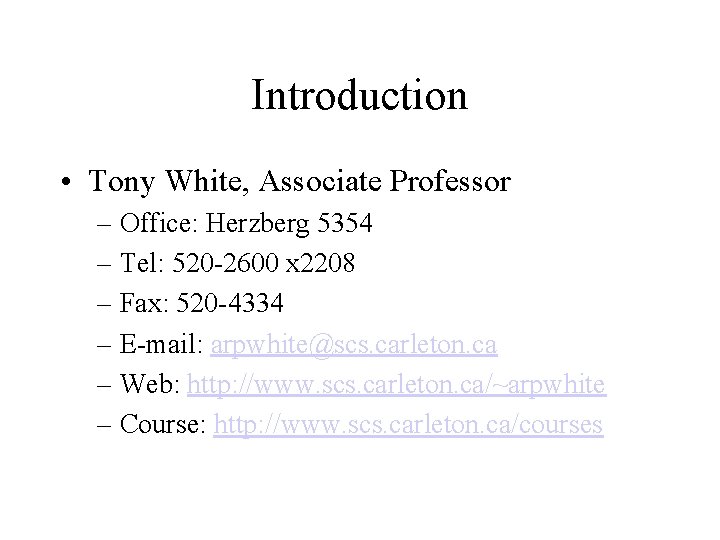 Introduction • Tony White, Associate Professor – Office: Herzberg 5354 – Tel: 520 -2600 Introduction • Tony White, Associate Professor – Office: Herzberg 5354 – Tel: 520 -2600