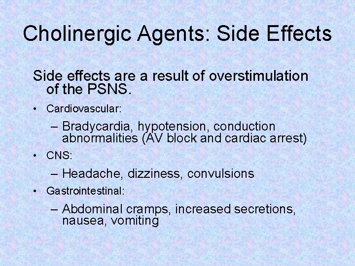 Cholinergic Agents: Side Effects Side effects are a result of overstimulation of the PSNS.