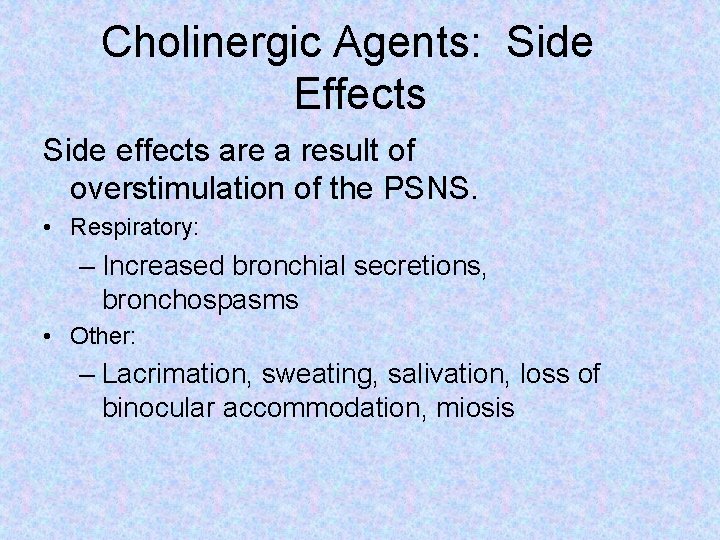 Cholinergic Agents: Side Effects Side effects are a result of overstimulation of the PSNS.