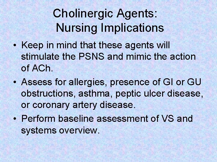 Cholinergic Agents: Nursing Implications • Keep in mind that these agents will stimulate the