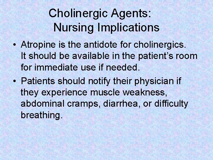 Cholinergic Agents: Nursing Implications • Atropine is the antidote for cholinergics. It should be
