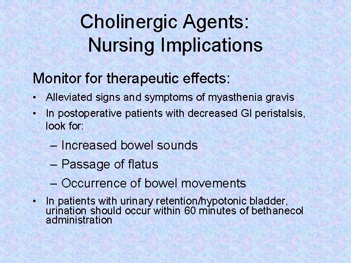 Cholinergic Agents: Nursing Implications Monitor for therapeutic effects: • Alleviated signs and symptoms of