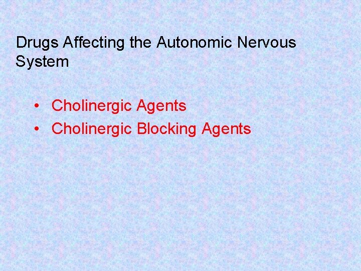 Drugs Affecting the Autonomic Nervous System • Cholinergic Agents • Cholinergic Blocking Agents 