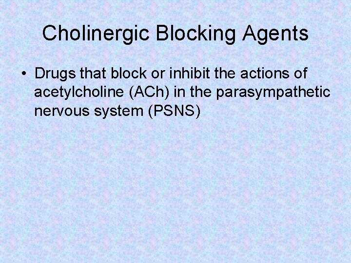 Cholinergic Blocking Agents • Drugs that block or inhibit the actions of acetylcholine (ACh)