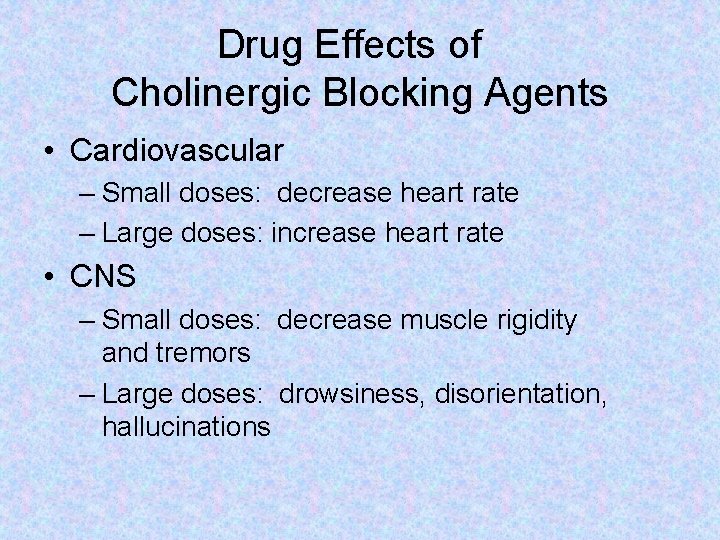 Drug Effects of Cholinergic Blocking Agents • Cardiovascular – Small doses: decrease heart rate