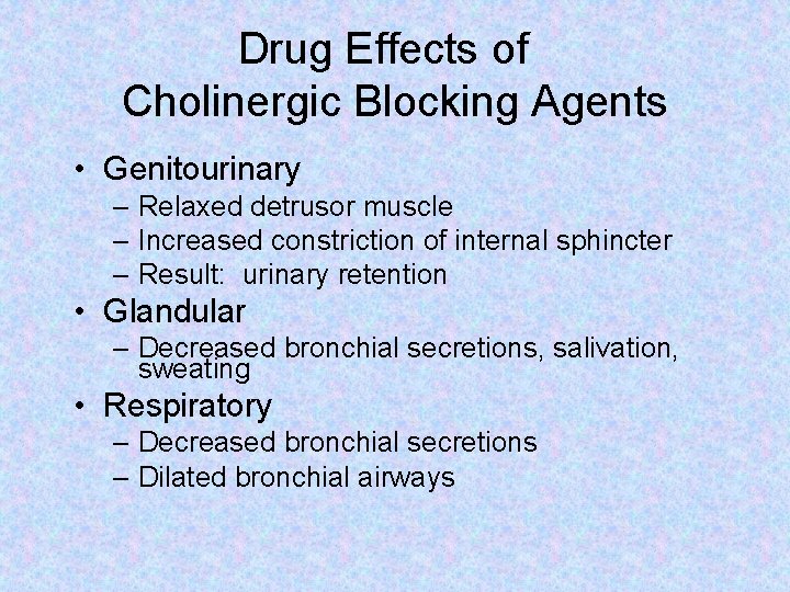 Drug Effects of Cholinergic Blocking Agents • Genitourinary – Relaxed detrusor muscle – Increased