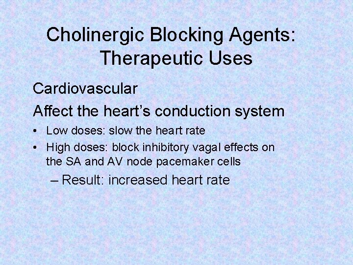 Cholinergic Blocking Agents: Therapeutic Uses Cardiovascular Affect the heart’s conduction system • Low doses: