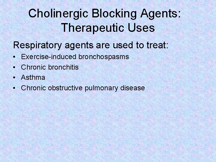 Cholinergic Blocking Agents: Therapeutic Uses Respiratory agents are used to treat: • • Exercise-induced