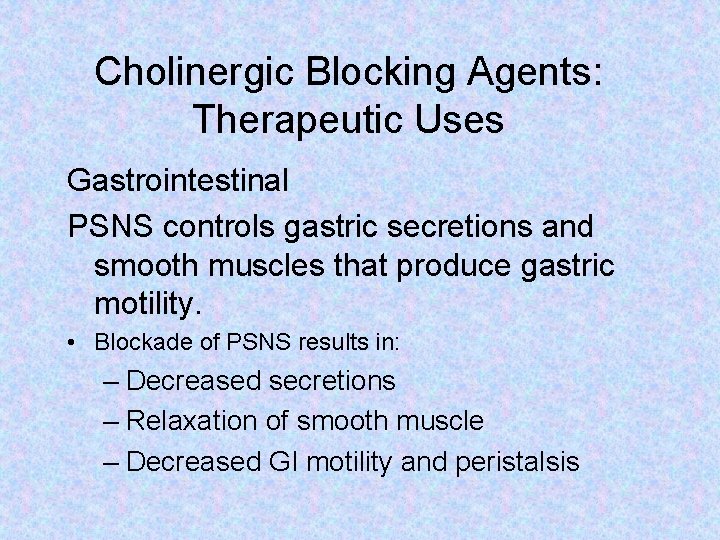 Cholinergic Blocking Agents: Therapeutic Uses Gastrointestinal PSNS controls gastric secretions and smooth muscles that