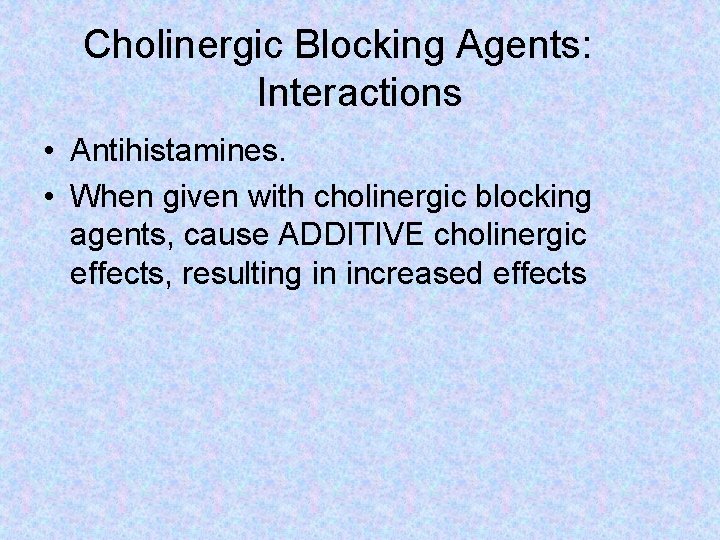 Cholinergic Blocking Agents: Interactions • Antihistamines. • When given with cholinergic blocking agents, cause