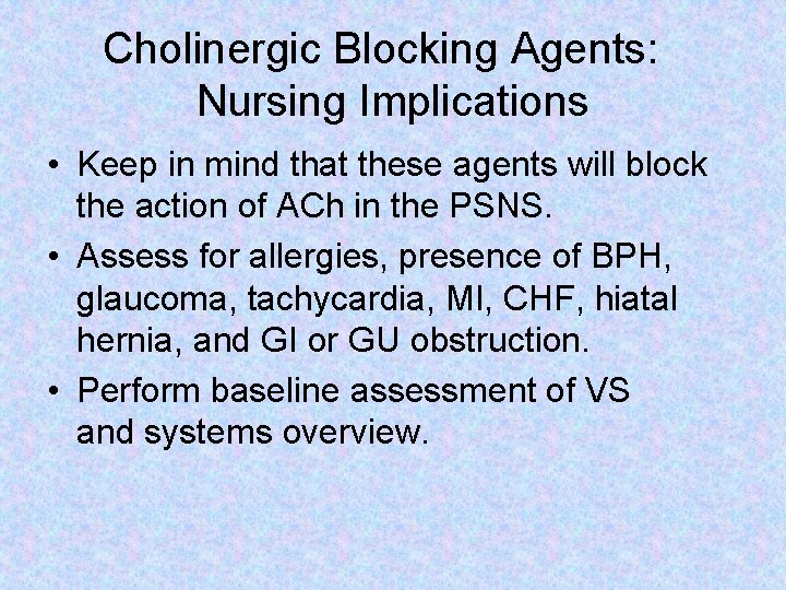 Cholinergic Blocking Agents: Nursing Implications • Keep in mind that these agents will block