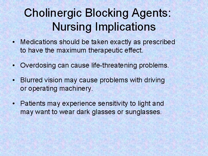 Cholinergic Blocking Agents: Nursing Implications • Medications should be taken exactly as prescribed to