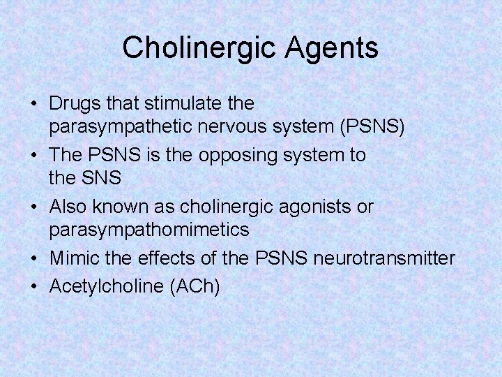 Cholinergic Agents • Drugs that stimulate the parasympathetic nervous system (PSNS) • The PSNS