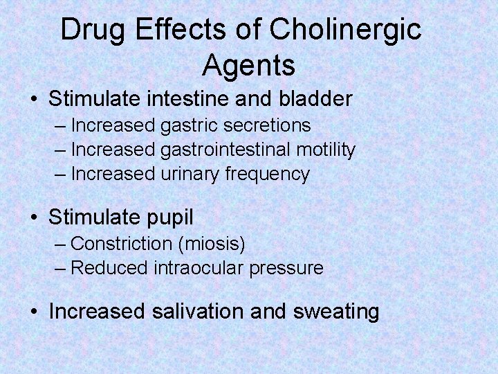 Drug Effects of Cholinergic Agents • Stimulate intestine and bladder – Increased gastric secretions