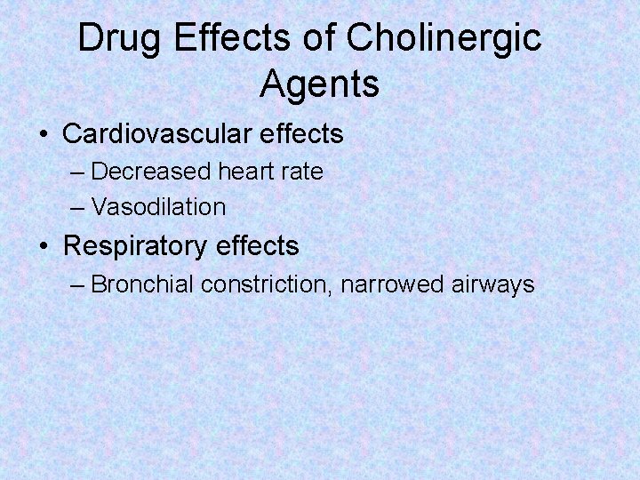 Drug Effects of Cholinergic Agents • Cardiovascular effects – Decreased heart rate – Vasodilation