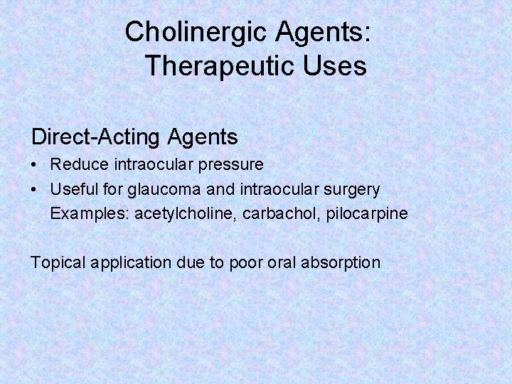 Cholinergic Agents: Therapeutic Uses Direct-Acting Agents • Reduce intraocular pressure • Useful for glaucoma