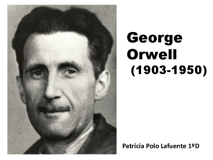 George Orwell (1903 -1950) Patricia Polo Lafuente 1ºD 