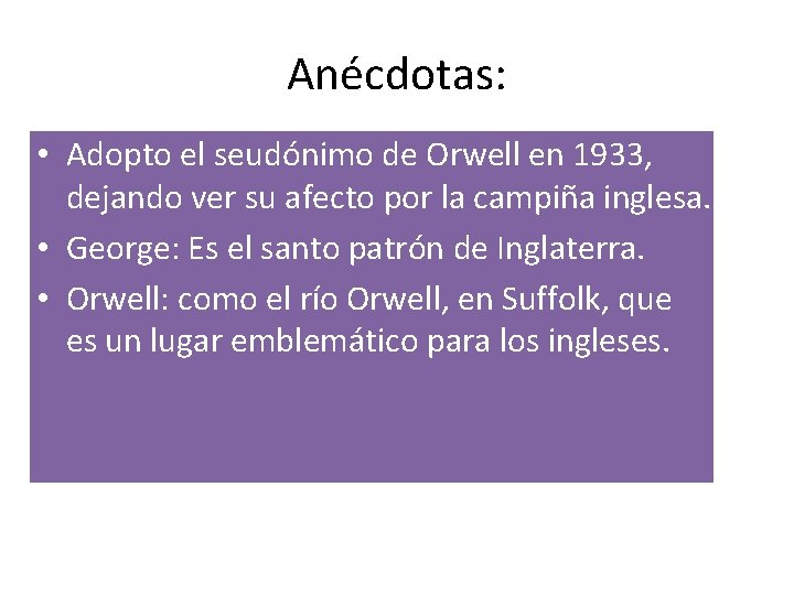 Anécdotas: • Adopto el seudónimo de Orwell en 1933, dejando ver su afecto por