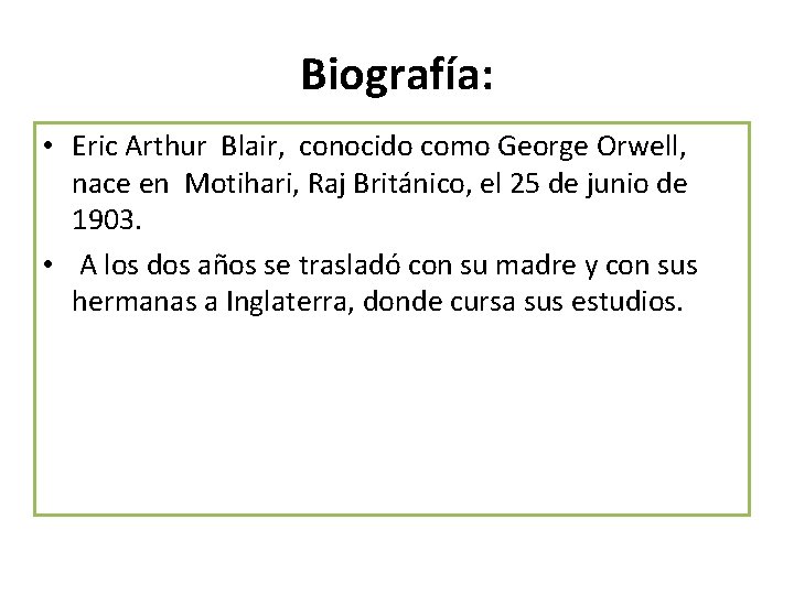 Biografía: • Eric Arthur Blair, conocido como George Orwell, nace en Motihari, Raj Británico,