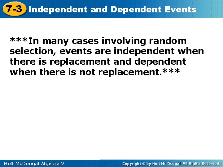 7 -3 Independent and Dependent Events ***In many cases involving random selection, events are