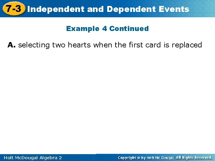 7 -3 Independent and Dependent Events Example 4 Continued A. selecting two hearts when
