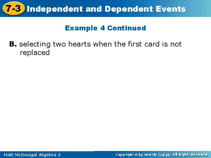 7 -3 Independent and Dependent Events Example 4 Continued B. selecting two hearts when