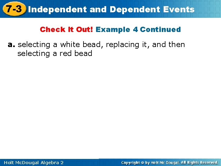 7 -3 Independent and Dependent Events Check It Out! Example 4 Continued a. selecting