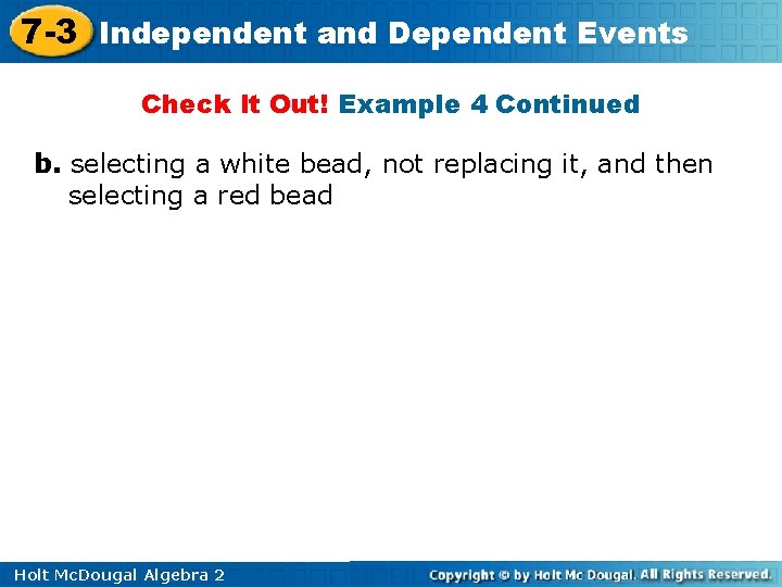 7 -3 Independent and Dependent Events Check It Out! Example 4 Continued b. selecting