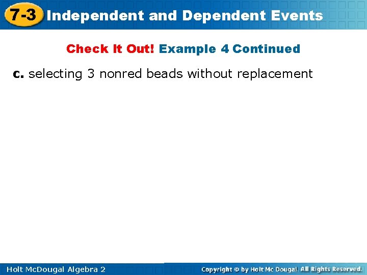 7 -3 Independent and Dependent Events Check It Out! Example 4 Continued c. selecting