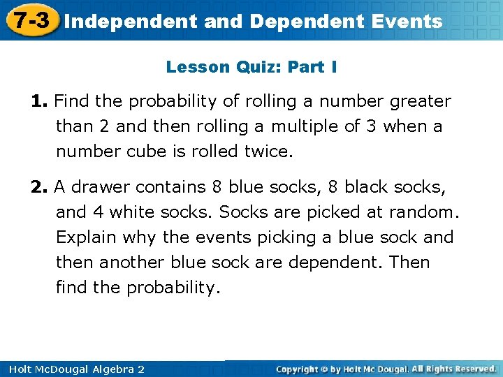 7 -3 Independent and Dependent Events Lesson Quiz: Part I 1. Find the probability