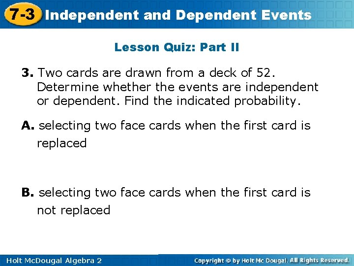 7 -3 Independent and Dependent Events Lesson Quiz: Part II 3. Two cards are
