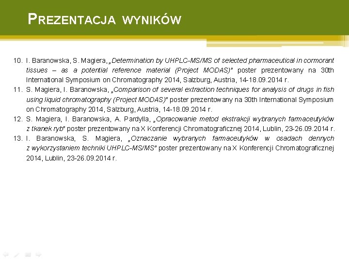 PREZENTACJA WYNIKÓW 10. I. Baranowska, S. Magiera, „Determination by UHPLC-MS/MS of selected pharmaceutical in