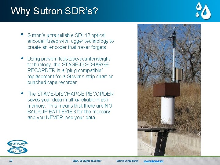 Why Sutron SDR’s? } Sutron’s ultra-reliable SDI-12 optical encoder fused with logger technology to