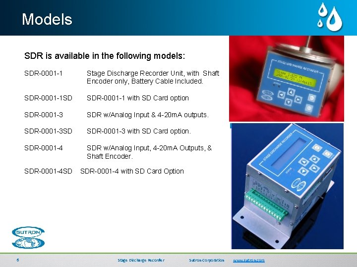 Models SDR is available in the following models: SDR-0001 -1 Stage Discharge Recorder Unit,