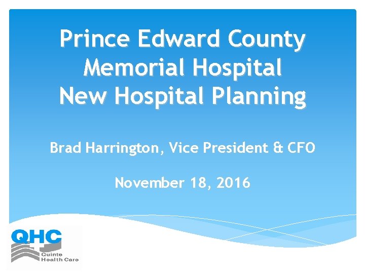 Prince Edward County Memorial Hospital New Hospital Planning Brad Harrington, Vice President & CFO Prince Edward County Memorial Hospital New Hospital Planning Brad Harrington, Vice President & CFO