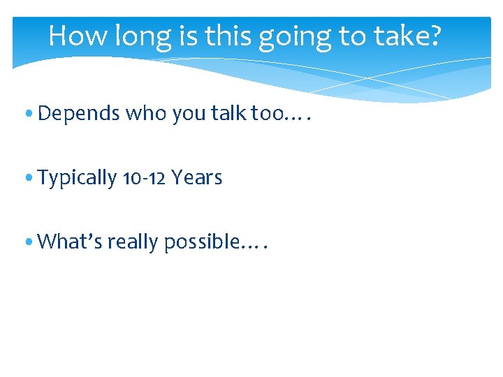 How long is this going to take? • Depends who you talk too…. • How long is this going to take? • Depends who you talk too…. •