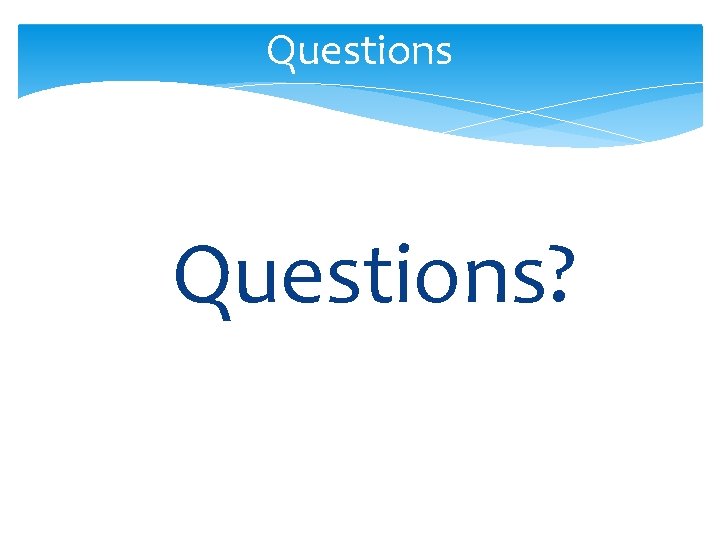 Questions? Questions?