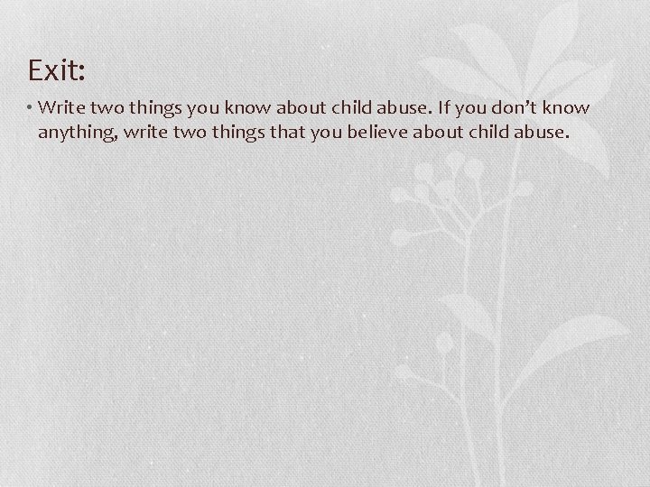 Exit: • Write two things you know about child abuse. If you don’t know