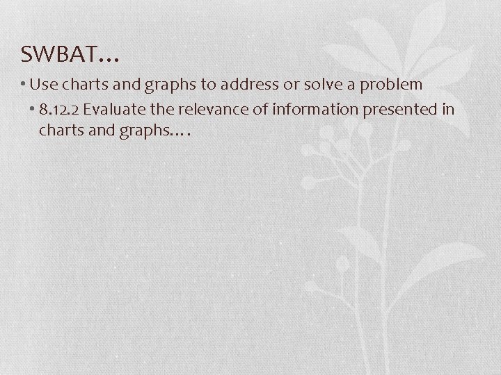 SWBAT… • Use charts and graphs to address or solve a problem • 8.