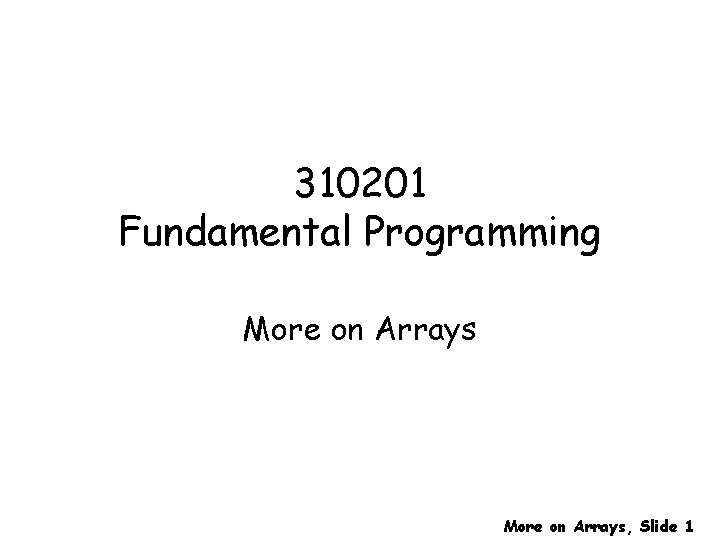 310201 Fundamental Programming More on Arrays, Slide 1 