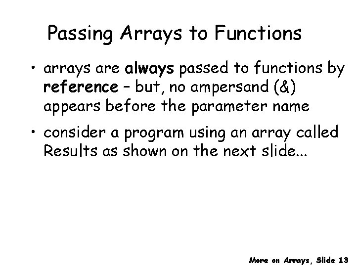 Passing Arrays to Functions • arrays are always passed to functions by reference –