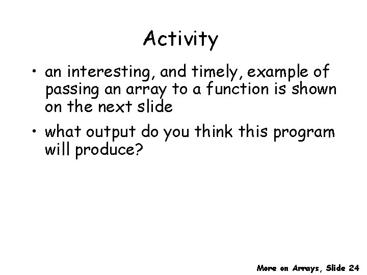 Activity • an interesting, and timely, example of passing an array to a function