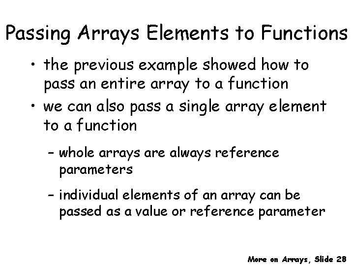 Passing Arrays Elements to Functions • the previous example showed how to pass an