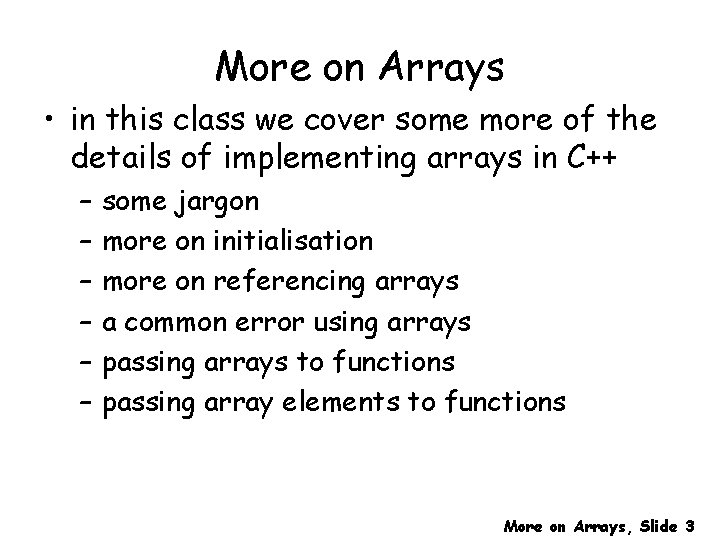 More on Arrays • in this class we cover some more of the details