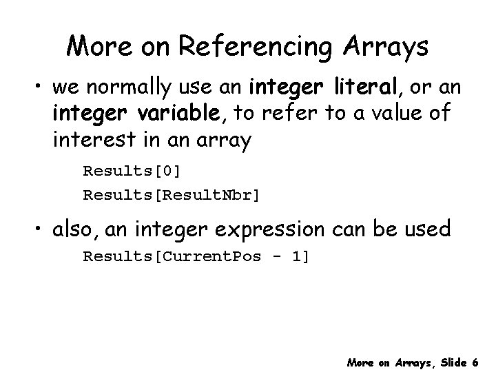 More on Referencing Arrays • we normally use an integer literal, or an integer